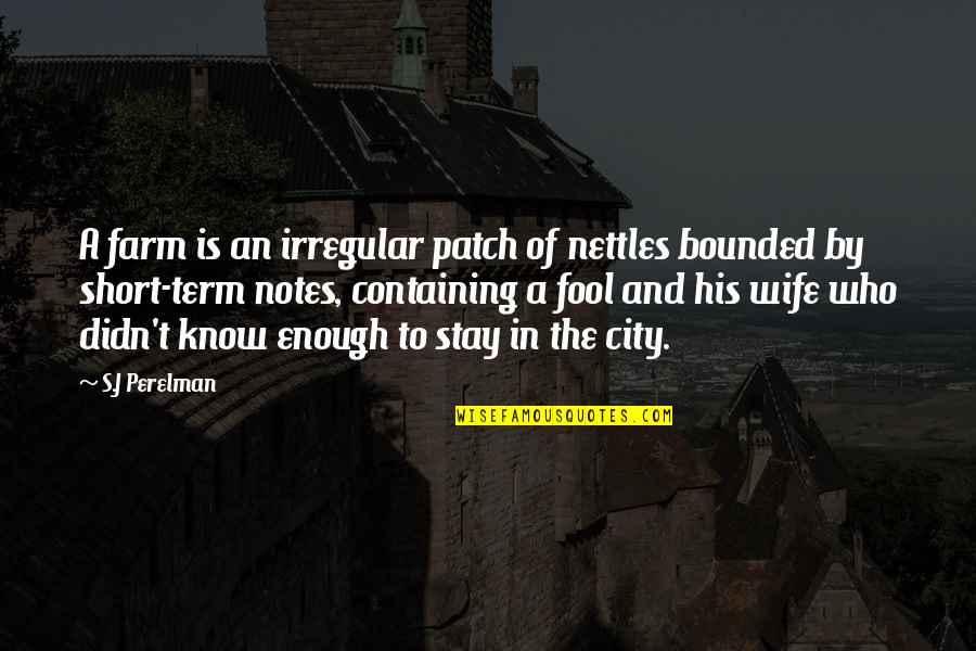 S J Perelman Quotes By S.J Perelman: A farm is an irregular patch of nettles S J Perelman Quotes By S.J Perelman: A farm is an irregular patch of nettles