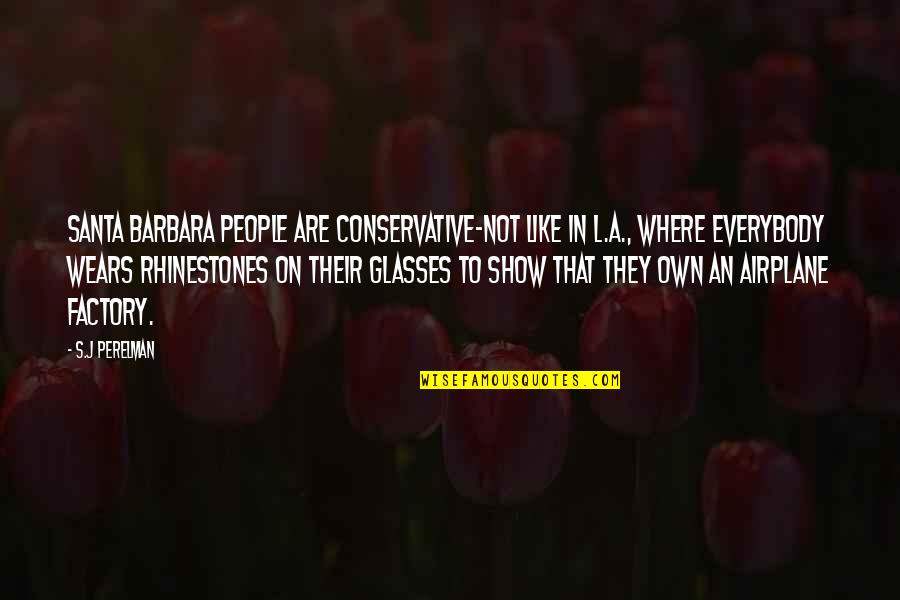 S J Perelman Quotes By S.J Perelman: Santa Barbara people are conservative-not like in L.A., S J Perelman Quotes By S.J Perelman: Santa Barbara people are conservative-not like in L.A.,