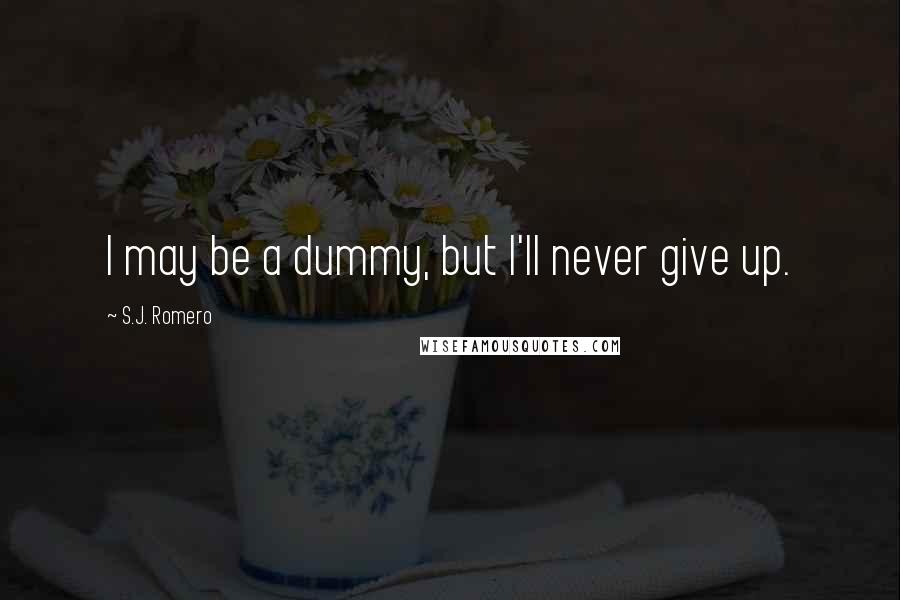 S.J. Romero quotes: I may be a dummy, but I'll never give up.