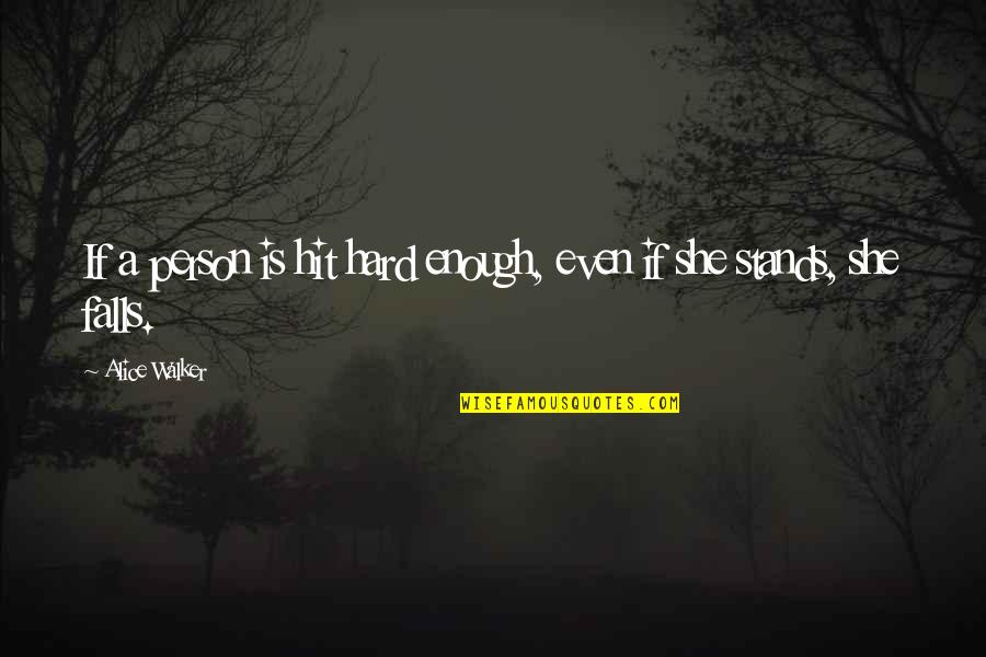 S J Walker Quotes By Alice Walker: If a person is hit hard enough, even