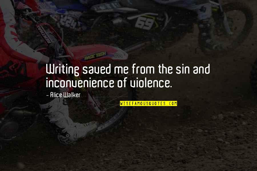 S J Walker Quotes By Alice Walker: Writing saved me from the sin and inconvenience S J Walker Quotes By Alice Walker: Writing saved me from the sin and inconvenience