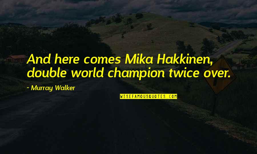 S J Walker Quotes By Murray Walker: And here comes Mika Hakkinen, double world champion S J Walker Quotes By Murray Walker: And here comes Mika Hakkinen, double world champion