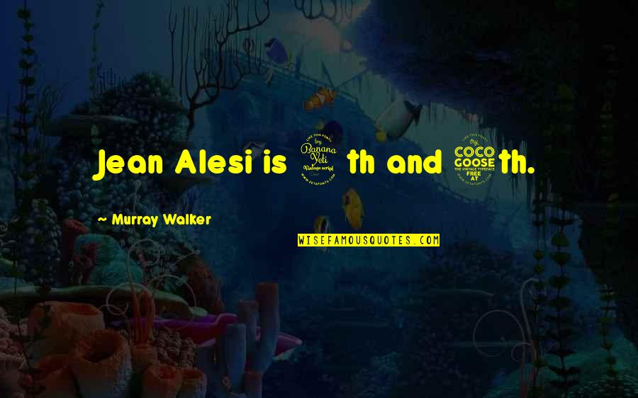 S J Walker Quotes By Murray Walker: Jean Alesi is 4th and 5th. S J Walker Quotes By Murray Walker: Jean Alesi is 4th and 5th.