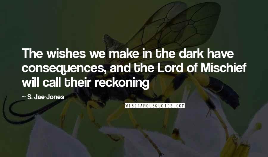 S. Jae-Jones quotes: The wishes we make in the dark have consequences, and the Lord of Mischief will call their reckoning