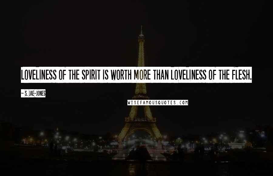 S. Jae-Jones quotes: Loveliness of the spirit is worth more than loveliness of the flesh.