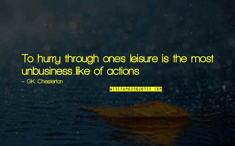 S K G Quotes By G.K. Chesterton: To hurry through one's leisure is the most