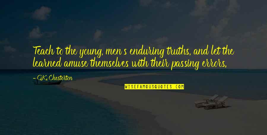 S K G Quotes By G.K. Chesterton: Teach to the young, men's enduring truths, and