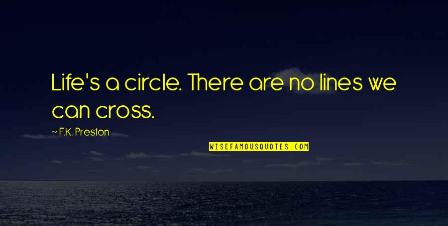 S.k.y Quotes By F.K. Preston: Life's a circle. There are no lines we S.k.y Quotes By F.K. Preston: Life's a circle. There are no lines we