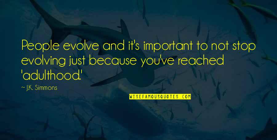 S.k.y Quotes By J.K. Simmons: People evolve and it's important to not stop S.k.y Quotes By J.K. Simmons: People evolve and it's important to not stop