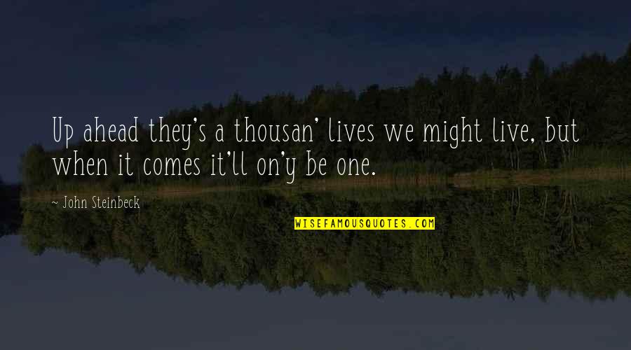S.k.y Quotes By John Steinbeck: Up ahead they's a thousan' lives we might S.k.y Quotes By John Steinbeck: Up ahead they's a thousan' lives we might