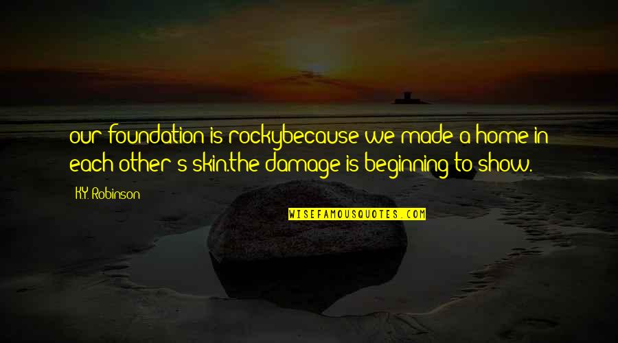 S.k.y Quotes By K.Y. Robinson: our foundation is rockybecause we made a home S.k.y Quotes By K.Y. Robinson: our foundation is rockybecause we made a home