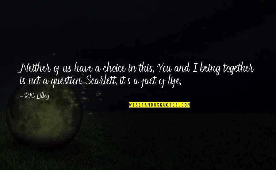 S.k.y Quotes By R.K. Lilley: Neither of us have a choice in this. S.k.y Quotes By R.K. Lilley: Neither of us have a choice in this.