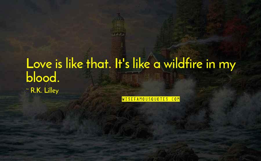 S.k.y Quotes By R.K. Lilley: Love is like that. It's like a wildfire S.k.y Quotes By R.K. Lilley: Love is like that. It's like a wildfire