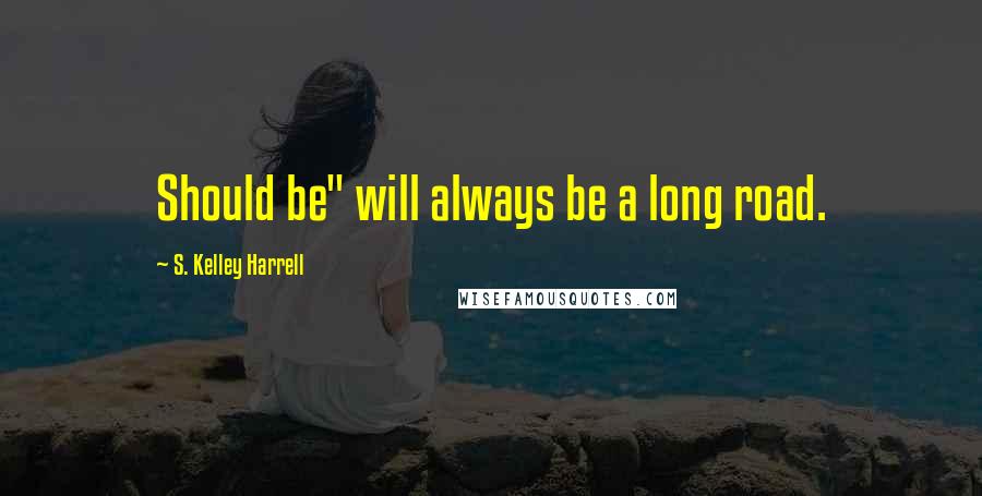 S. Kelley Harrell quotes: Should be" will always be a long road.