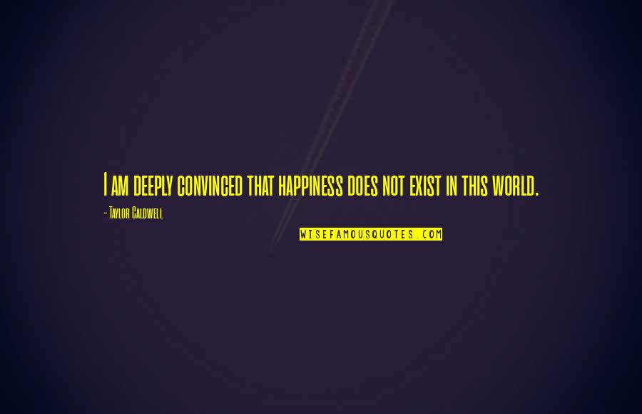 S Ks G Fogalma Quotes By Taylor Caldwell: I am deeply convinced that happiness does not S Ks G Fogalma Quotes By Taylor Caldwell: I am deeply convinced that happiness does not