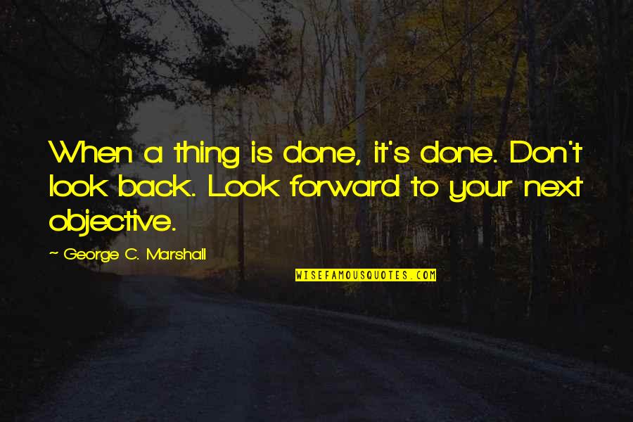 S.l.a. Marshall Quotes By George C. Marshall: When a thing is done, it's done. Don't