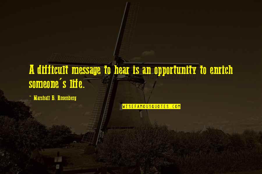 S.l.a. Marshall Quotes By Marshall B. Rosenberg: A difficult message to hear is an opportunity