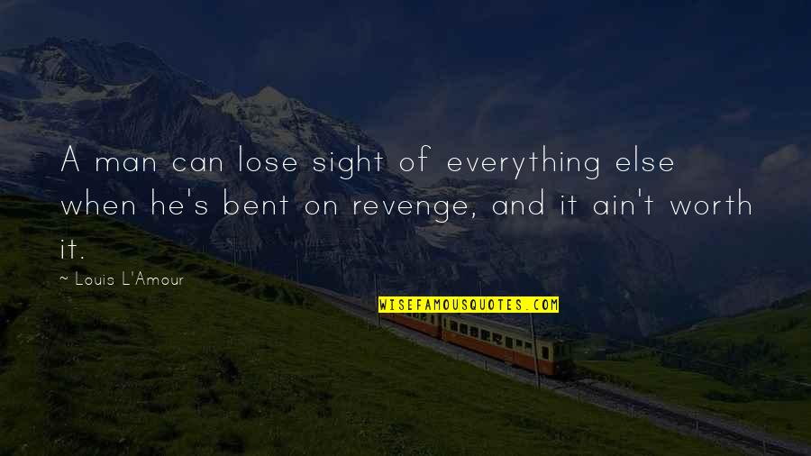 S L A T Quotes By Louis L'Amour: A man can lose sight of everything else