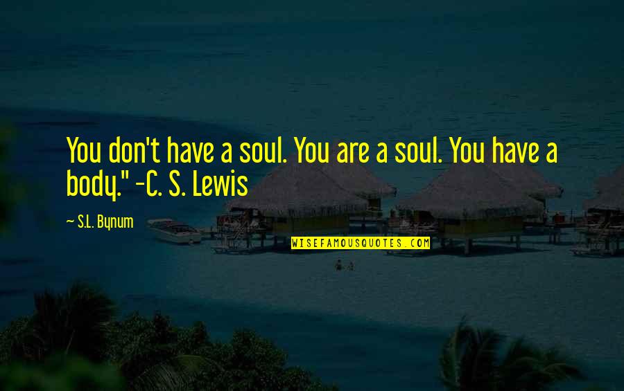 S L A T Quotes By S.L. Bynum: You don't have a soul. You are a