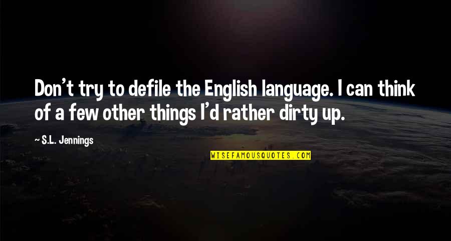 S L A T Quotes By S.L. Jennings: Don't try to defile the English language. I