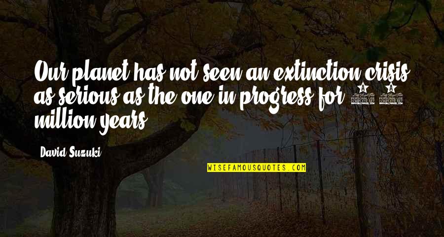 S L Crisis Quotes By David Suzuki: Our planet has not seen an extinction crisis S L Crisis Quotes By David Suzuki: Our planet has not seen an extinction crisis