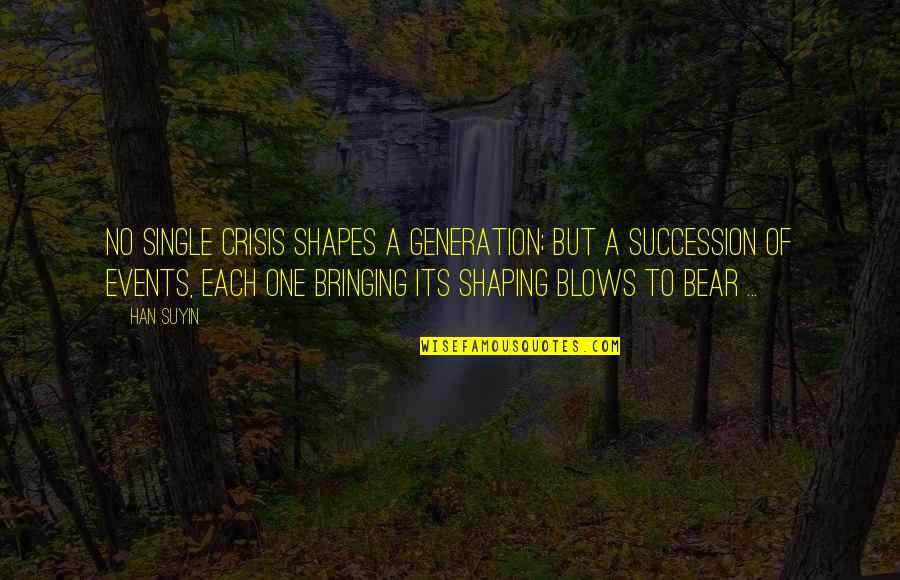 S L Crisis Quotes By Han Suyin: No single crisis shapes a generation; but a S L Crisis Quotes By Han Suyin: No single crisis shapes a generation; but a