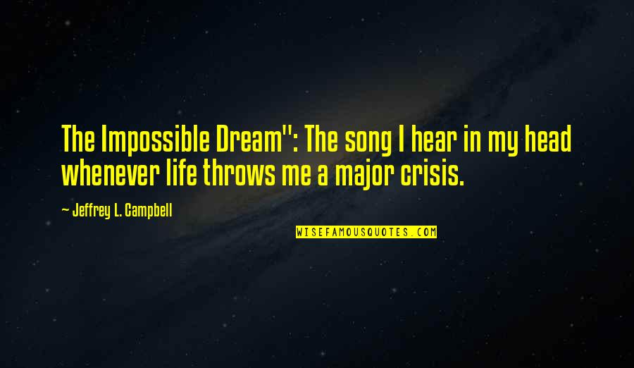 S L Crisis Quotes By Jeffrey L. Campbell: The Impossible Dream": The song I hear in S L Crisis Quotes By Jeffrey L. Campbell: The Impossible Dream": The song I hear in