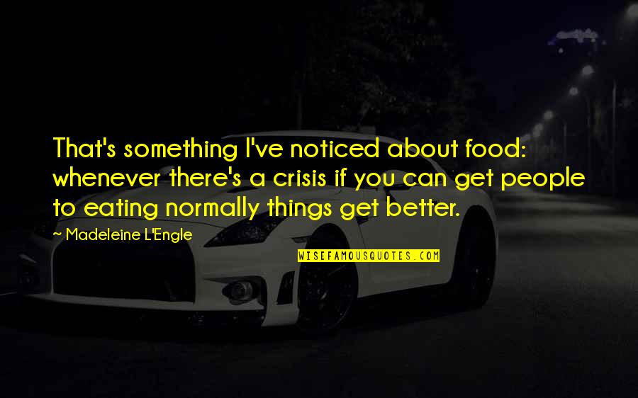 S L Crisis Quotes By Madeleine L'Engle: That's something I've noticed about food: whenever there's