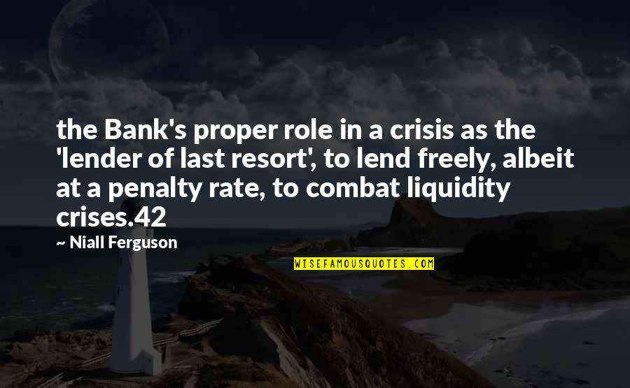 S L Crisis Quotes By Niall Ferguson: the Bank's proper role in a crisis as S L Crisis Quotes By Niall Ferguson: the Bank's proper role in a crisis as