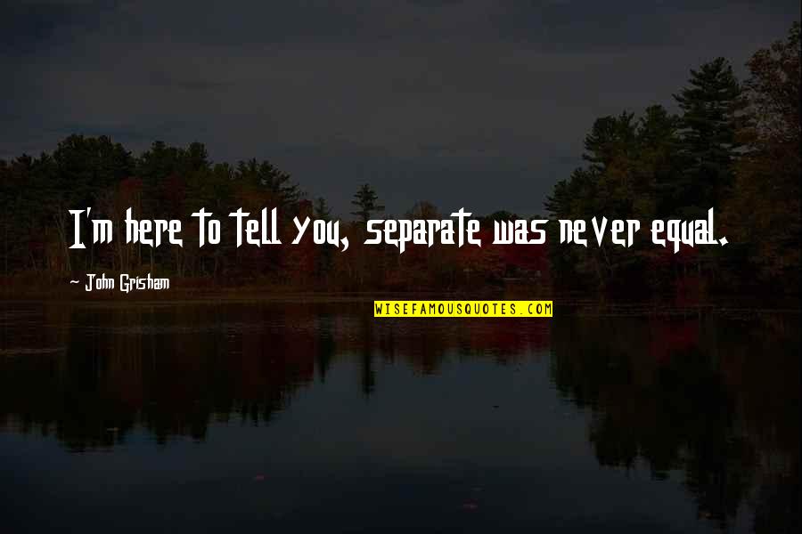 S L Deli Quotes By John Grisham: I'm here to tell you, separate was never