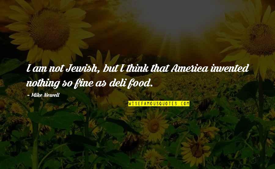 S L Deli Quotes By Mike Newell: I am not Jewish, but I think that