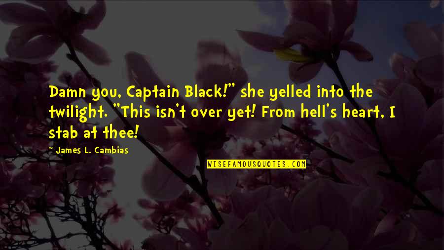 S.l Heart Quotes By James L. Cambias: Damn you, Captain Black!" she yelled into the