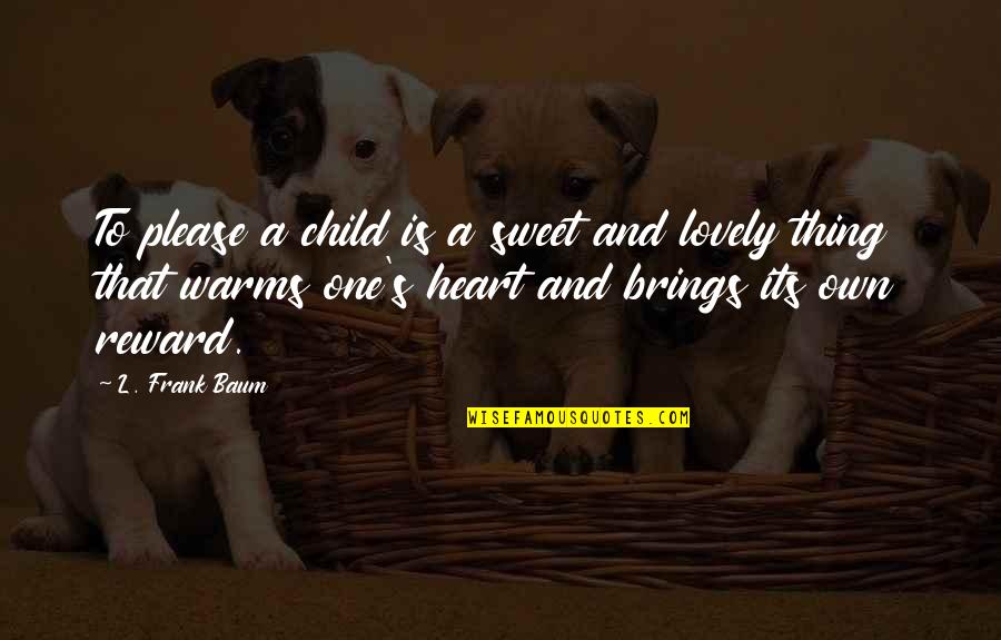 S.l Heart Quotes By L. Frank Baum: To please a child is a sweet and