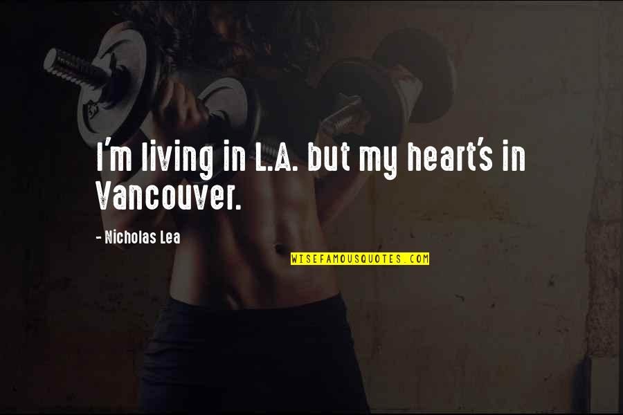S.l Heart Quotes By Nicholas Lea: I'm living in L.A. but my heart's in