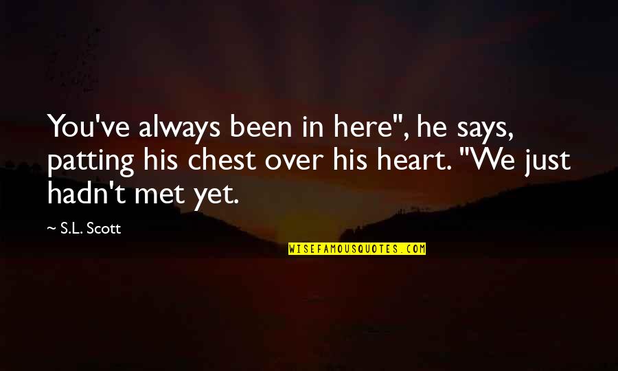 S.l Heart Quotes By S.L. Scott: You've always been in here", he says, patting