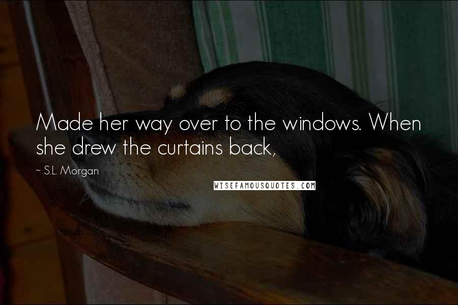 S.L. Morgan quotes: Made her way over to the windows. When she drew the curtains back,