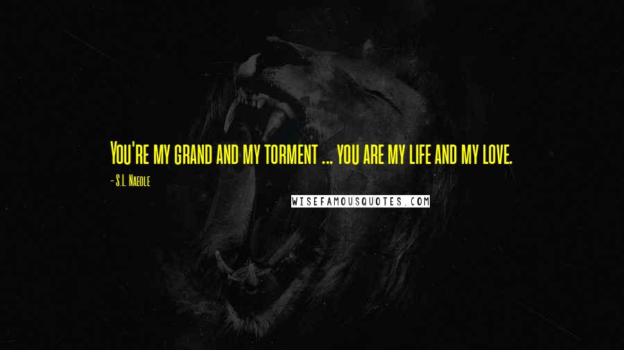 S.L. Naeole quotes: You're my grand and my torment ... you are my life and my love.