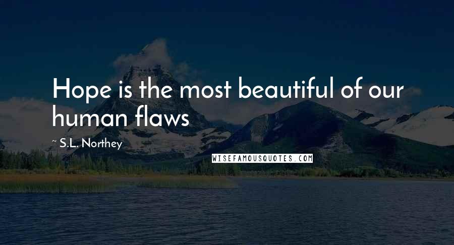 S.L. Northey quotes: Hope is the most beautiful of our human flaws