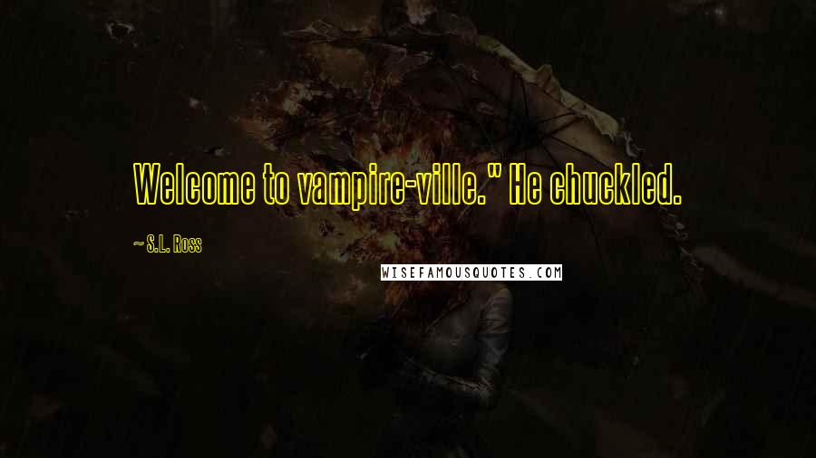 S.L. Ross quotes: Welcome to vampire-ville." He chuckled.