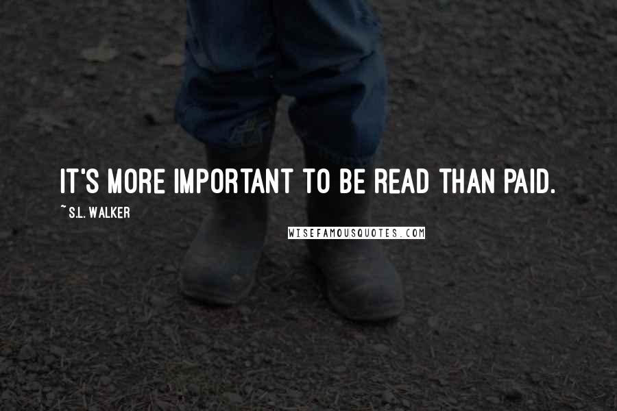S.L. Walker quotes: It's more important to be read than paid.