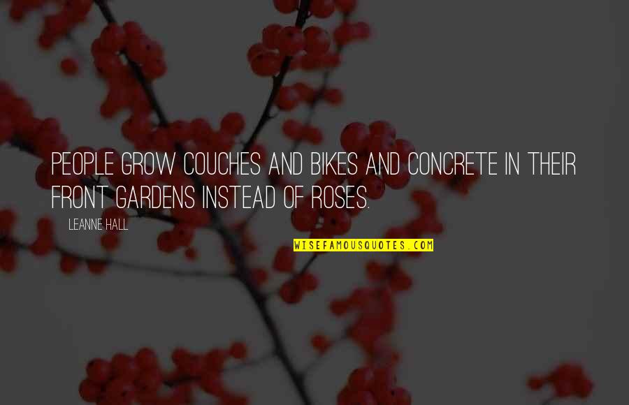 S M Bikes Quotes By Leanne Hall: People grow couches and bikes and concrete in