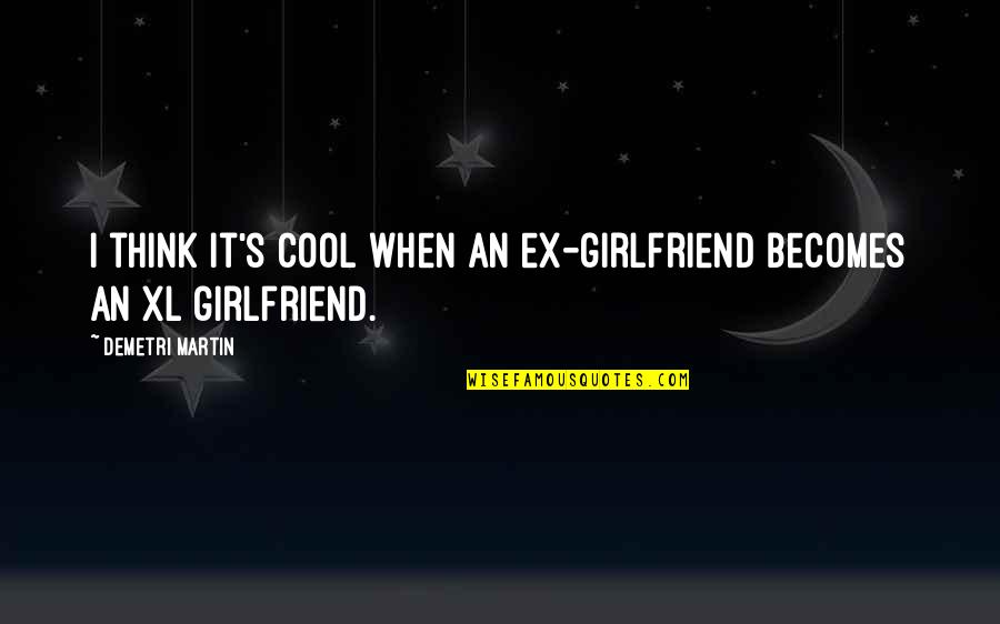 S M L Xl Quotes By Demetri Martin: I think it's cool when an ex-girlfriend becomes