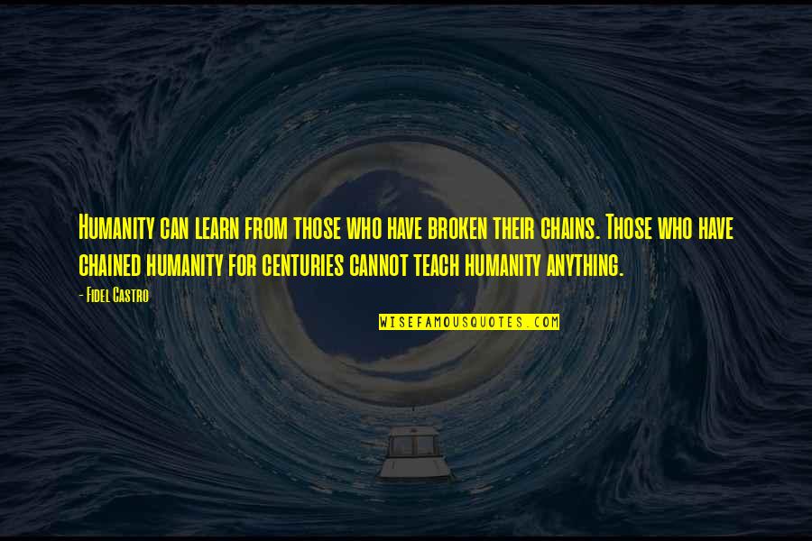 S M L Xl Quotes By Fidel Castro: Humanity can learn from those who have broken S M L Xl Quotes By Fidel Castro: Humanity can learn from those who have broken