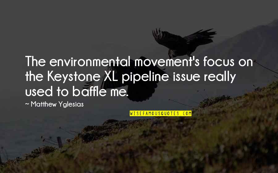 S M L Xl Quotes By Matthew Yglesias: The environmental movement's focus on the Keystone XL