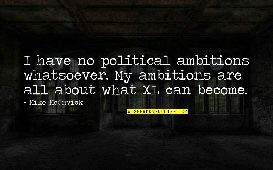 S M L Xl Quotes By Mike McGavick: I have no political ambitions whatsoever. My ambitions S M L Xl Quotes By Mike McGavick: I have no political ambitions whatsoever. My ambitions