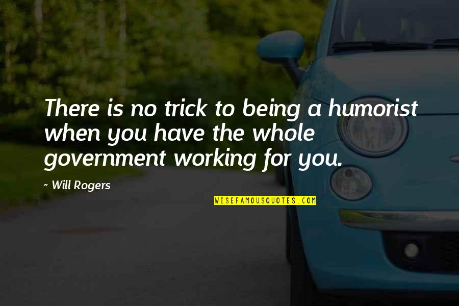 S M L Xl Quotes By Will Rogers: There is no trick to being a humorist