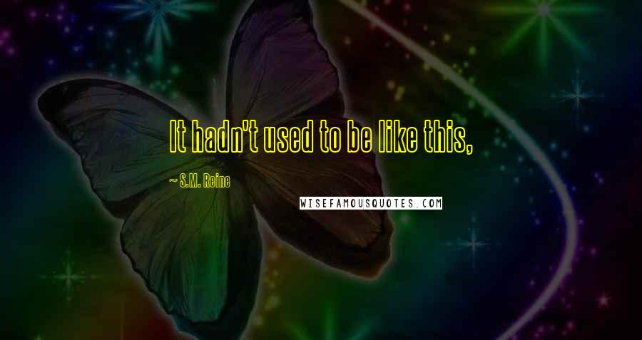 S.M. Reine quotes: It hadn't used to be like this,