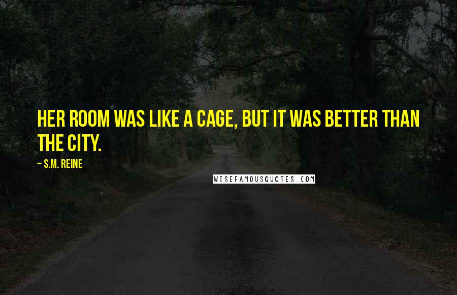 S.M. Reine quotes: Her room was like a cage, but it was better than the city.