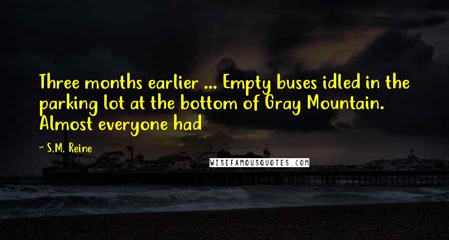 S.M. Reine quotes: Three months earlier ... Empty buses idled in the parking lot at the bottom of Gray Mountain. Almost everyone had