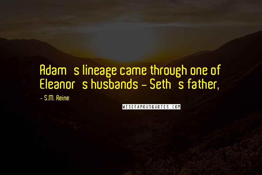 S.M. Reine quotes: Adam's lineage came through one of Eleanor's husbands - Seth's father,